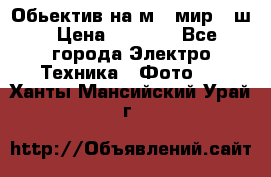 Обьектив на м42 мир -1ш › Цена ­ 1 000 - Все города Электро-Техника » Фото   . Ханты-Мансийский,Урай г.